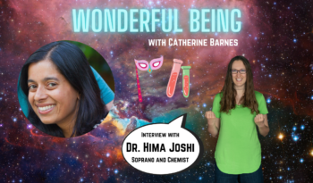 Image of Catherine Barnes and Hima Joshi floating in space. A speech bubble reads, "Interview with Hima Joshi, soprano and chemist." Text at the top reads, "Wonderful Being with Catherine Barnes."