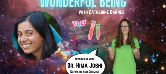 Image of Catherine Barnes and Hima Joshi floating in space. A speech bubble reads, "Interview with Hima Joshi, soprano and chemist." Text at the top reads, "Wonderful Being with Catherine Barnes."