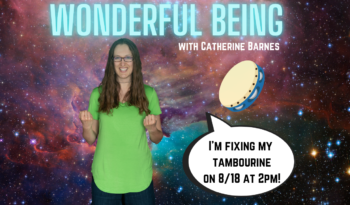 Catherine floating in space with the words "Wonderful Being" with Catherine Barnes. A speech bubble says "I'm fixing my tambourine on 8/18 at 2pm Pacific!"