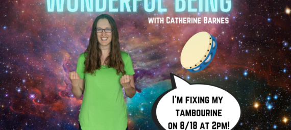Catherine floating in space with the words "Wonderful Being" with Catherine Barnes. A speech bubble says "I'm fixing my tambourine on 8/18 at 2pm Pacific!"