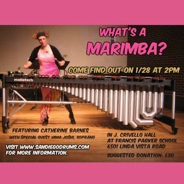 Image of the flier for Catherine Barnes' marimba concert on January 28, 2018. Image is of Catherine in a pink dress playing a five octave marimba. Text reads: "What's a marimba? Come find out on 1/28 at 2pm. Featuring Catherine Barnes with special guest, Hima Joshi, soprano. In J. Crivello Hall at Francis Parker School, 6501 Linda Vista Rd. Suggested Donation: $30. Visit sandiegodrums.com for more information.